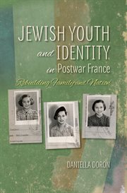 Jewish youth and identity in postwar France : rebuilding family and nation cover image