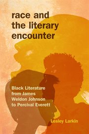 Race and the literary encounter : black literature from James Weldon Johnson to Percival Everett cover image