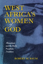 West Africa's women of God : Alinesitoué and the Diola prophetic tradition cover image