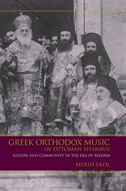 Greek Orthodox music in Ottoman Istanbul : nation and community in the era of reform cover image
