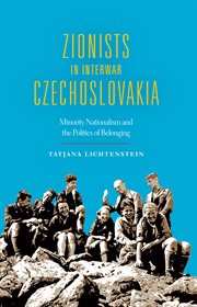 Zionists in interwar Czechoslovakia : minority nationalism and the politics of belonging cover image