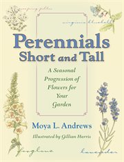 Perennials short and tall : a seasonal progression of flowers for your garden cover image