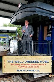 The well-dressed hobo : the many wondrous adventures of a man who loves trains cover image