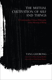 The mutual cultivation of self and things : a contemporary Chinese philosophy of the meaning of being cover image