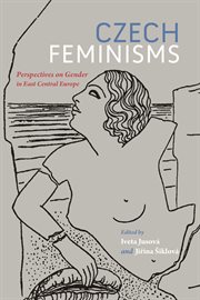 Czech feminisms : perspectives on gender in East Central Europe cover image