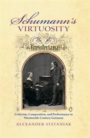 Schumann's virtuosity : criticism, composition, and performance in nineteenth-century Germany cover image