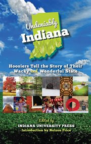 Undeniably Indiana : Hoosiers tell the story of their wacky and wonderful state cover image