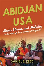Abidjan USA : music, dance, and mobility in the lives of four Ivorian immigrants cover image