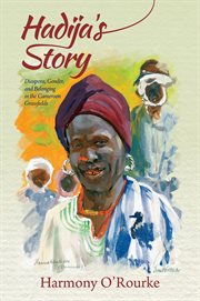 Hadija's story : diaspora, gender, and belonging in the Cameroon Grassfields cover image