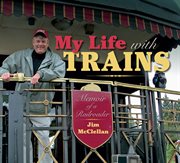 My life with trains : memoir of a railroader cover image