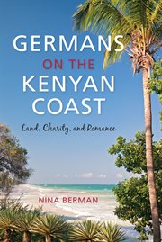 Germans on the Kenyan coast : land, charity, and romance cover image