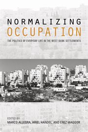 Normalizing occupation : the politics of everyday life in the WestBank settlements cover image