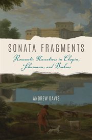 Sonata fragments : romantic narratives in Chopin, Schumann, and Brahms cover image
