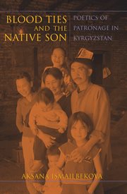 Blood ties and the native son : poetics of patronage in Kyrgyzstan cover image