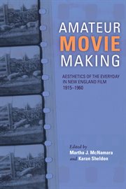 Amateur movie making : aesthetics of the everyday in New England film, 1915-1960 cover image