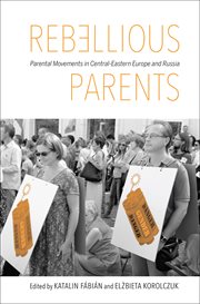 Rebellious parents : parental movements in Central-Eastern Europe and Russia cover image
