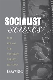 Socialist senses : film, feeling, and theSoviet subject, 1917-1940 cover image
