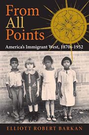 From all points : America's immigrant West, 1870s-1952 cover image