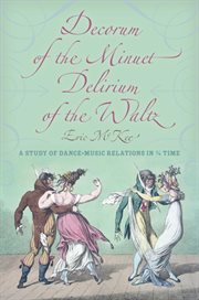 Decorum of the minuet, delirium of the waltz : a study of dance-music relations in 3/4 time cover image