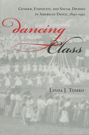 Dancing class : gender, ethnicity, and social divides in American Dance, 1890-1920 cover image