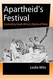 Apartheid's festival : contesting South Africa's national pasts cover image
