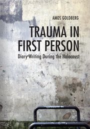 Trauma in first person : diary writing during the Holocaust cover image