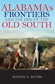 Alabama's frontiers and the rise of the old south cover image