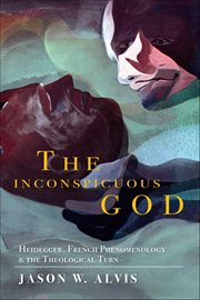 The Inconspicuous God : Heidegger, French Phenomenology & the Theological Turn cover image