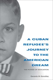 A Cuban refugee's journey to the American dream : the power of education cover image