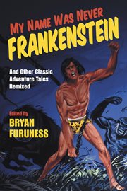 My name was never Frankenstein : and other classic adventure tales remixed cover image