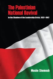 The Palestinian national revival : in the shadow of the leadership crisis, 1939-1967 cover image