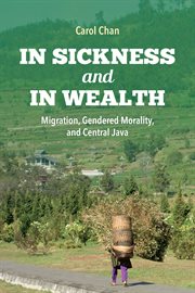 In sickness and in wealth : migration, gendered morality, and Central Java cover image