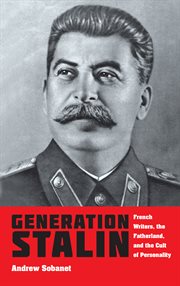 Generation Stalin : French writers, the fatherland, and the cult of personality cover image