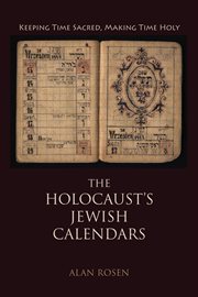 The Holocaust's Jewish calendars : keeping time sacred, making time holy cover image