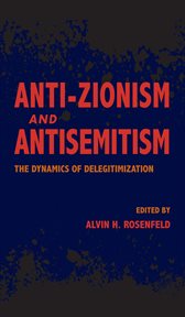Anti-Zionism and antisemitism : the dynamics of delegitimization cover image