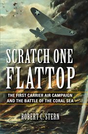 Scratch one flattop : the first carrier air campaign and the Battle of the Coral Sea cover image