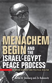 Menachem Begin and the Israel-Egypt peace process : between ideology and political realism cover image