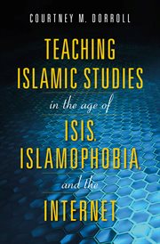 TEACHING ISLAMIC STUDIES IN THE AGE OF ISIS, ISLAMOPHOBIA, AND THE INTERNET cover image