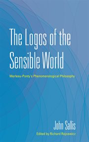 The logos of the sensible world : Merleau-Ponty's phenomenological philosophy cover image