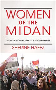 Women of the Midan : the untold stories of Egypt's revolutionaries cover image