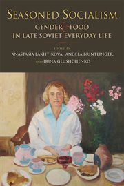 Seasoned socialism : gender and food in late Soviet everyday life cover image