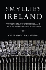 Smyllie's Ireland : Protestants, independence, and the man who ran The Irish times cover image