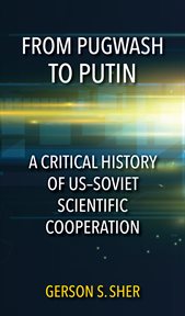 From Pugwash to Putin : a critical history of US-Soviet scientific cooperation cover image