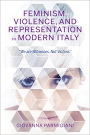 Feminism, violence, and representation in modern Italy : "we are witnesses, not victims" cover image