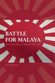 The battle for Malaya : the Indian Army in defeat, 1941-42 cover image