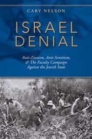 Israel denial : anti-Zionism, anti-semitism, & the faculty campaign against the Jewish state cover image