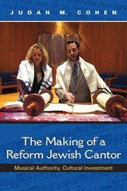 The making of a Reform Jewish cantor : musical authority, cultural investment cover image