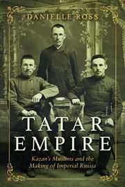 Tatar empire. Kazan's Muslims and the Making of Imperial Russia cover image