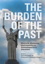 The burden of the past. History, Memory, and Identity in Contemporary Ukraine cover image