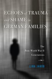 Echoes of trauma and shame in German families : the post-World War II generations cover image